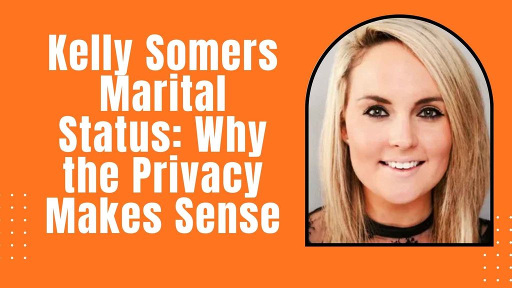Kelly Somers Marital Status Why the Privacy Makes Sense